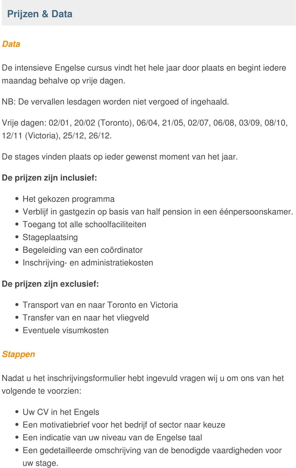 De prijzen zijn inclusief: Het gekozen programma Verblijf in gastgezin op basis van half pension in een éénpersoonskamer.