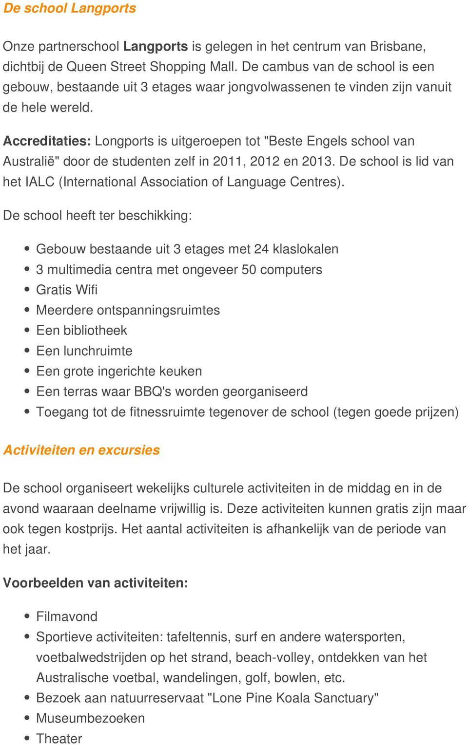 Accreditaties: Longports is uitgeroepen tot "Beste Engels school van Australië" door de studenten zelf in 2011, 2012 en 2013.