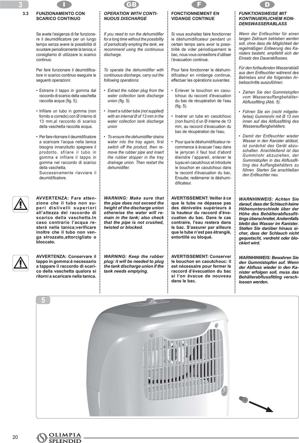 for a long time without the possibility of periodically empting the tank, we recommend using the continuous discharge.