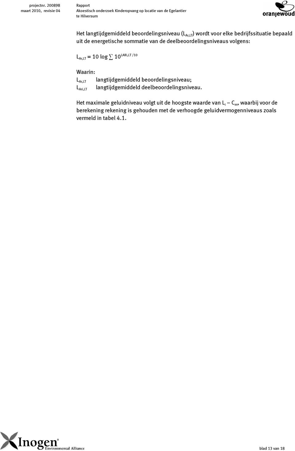 Ar,LT ) wordt voor elke bedrijfssituatie bepaald uit de energetische sommatie van de deelbeoordelingsniveaus volgens: LARi,LT /10 L Ar,LT = 10 log 10