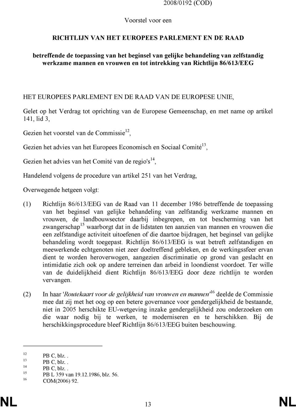 het voorstel van de Commissie 12, Gezien het advies van het Europees Economisch en Sociaal Comité 13, Gezien het advies van het Comité van de regio's 14, Handelend volgens de procedure van artikel