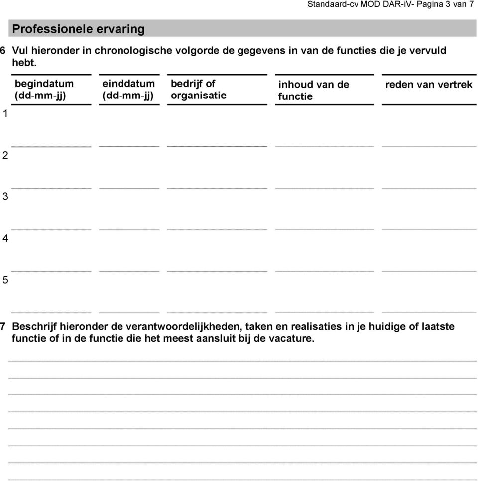 begindatum (dd-mm-jj) einddatum (dd-mm-jj) bedrijf of organisatie inhoud van de functie reden van vertrek 1