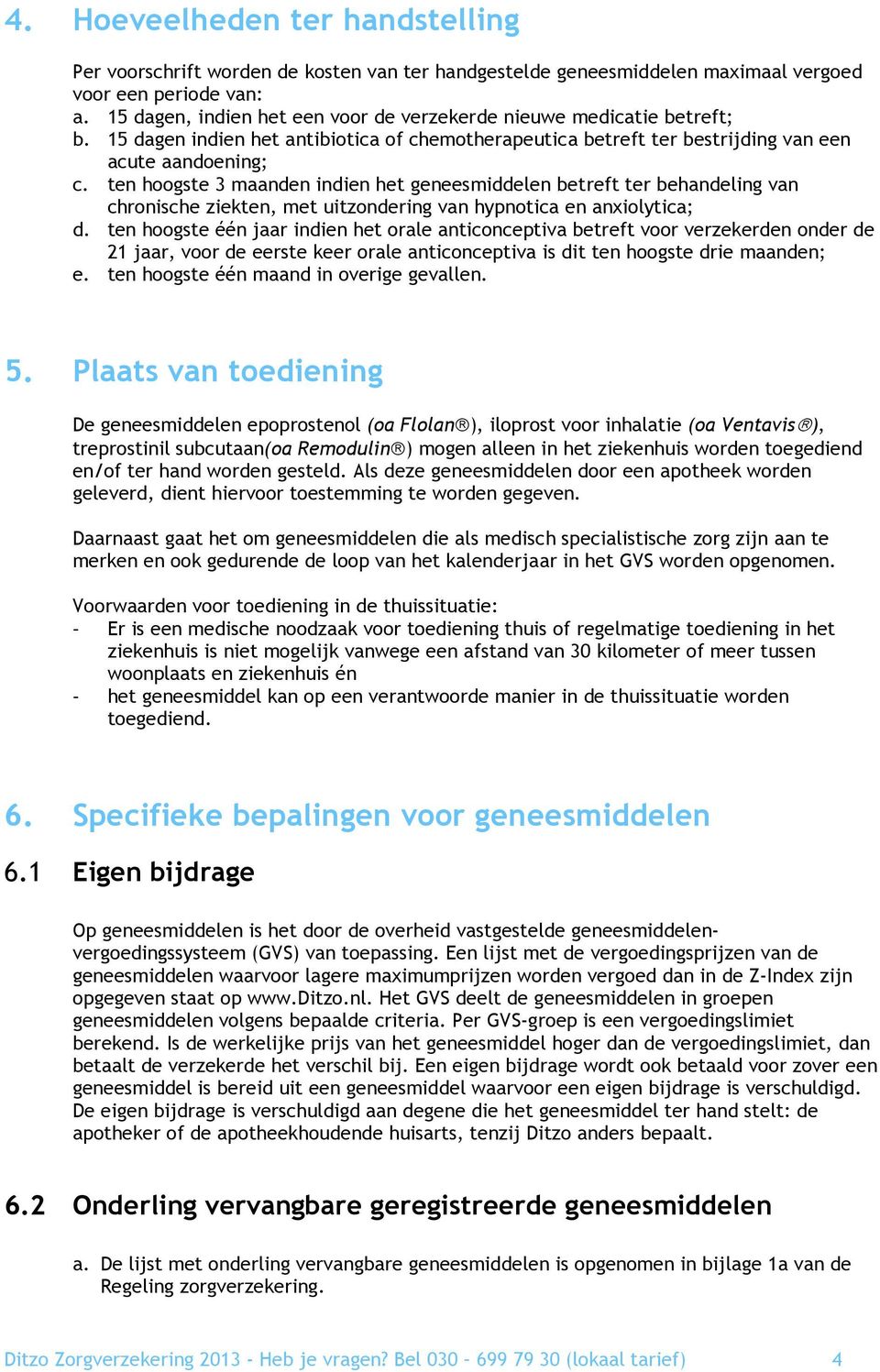 ten hoogste 3 maanden indien het geneesmiddelen betreft ter behandeling van chronische ziekten, met uitzondering van hypnotica en anxiolytica; d.