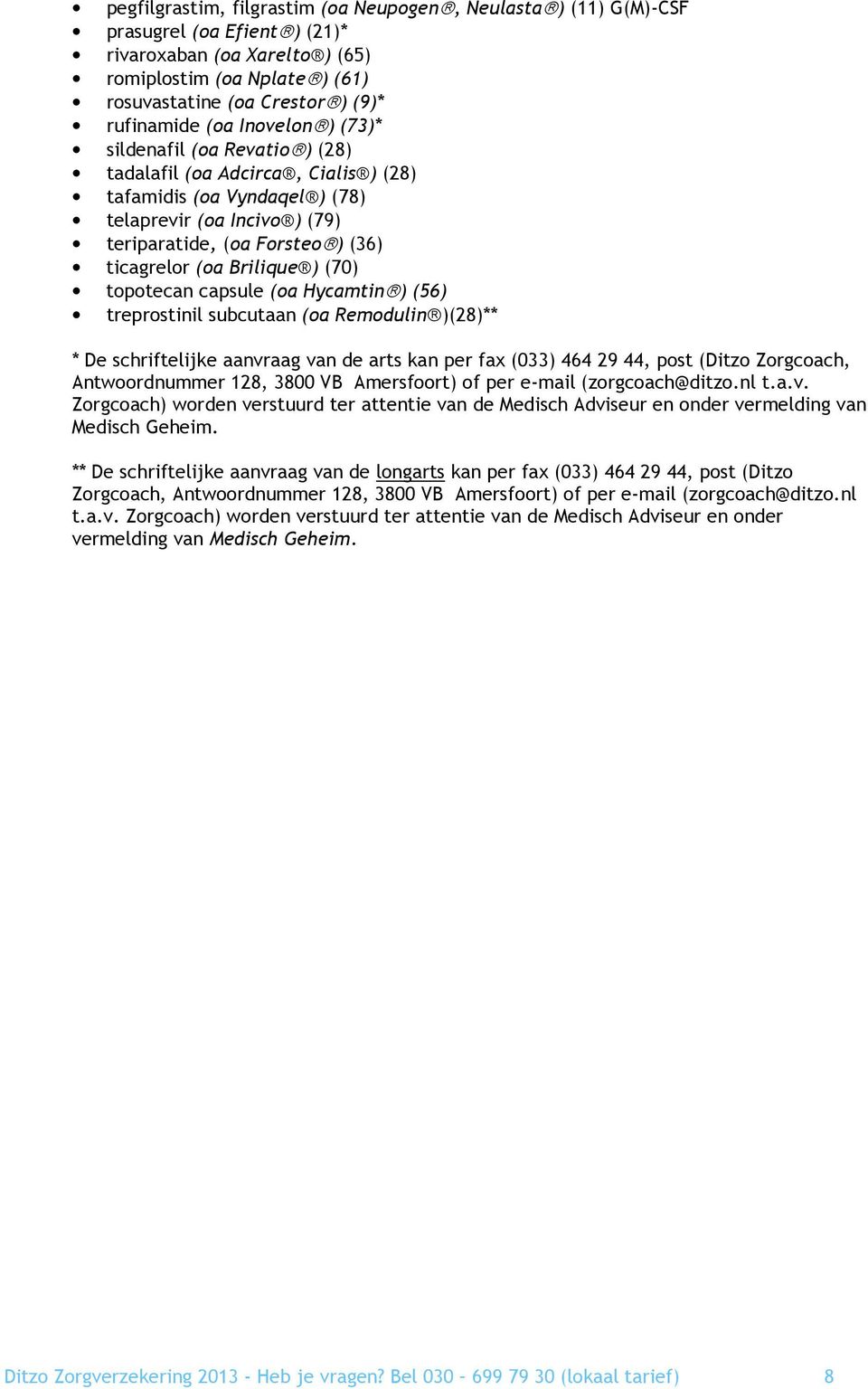Brilique ) (70) topotecan capsule (oa Hycamtin ) (56) treprostinil subcutaan (oa Remodulin )(28)** * De schriftelijke aanvraag van de arts kan per fax (033) 464 29 44, post (Ditzo Zorgcoach,