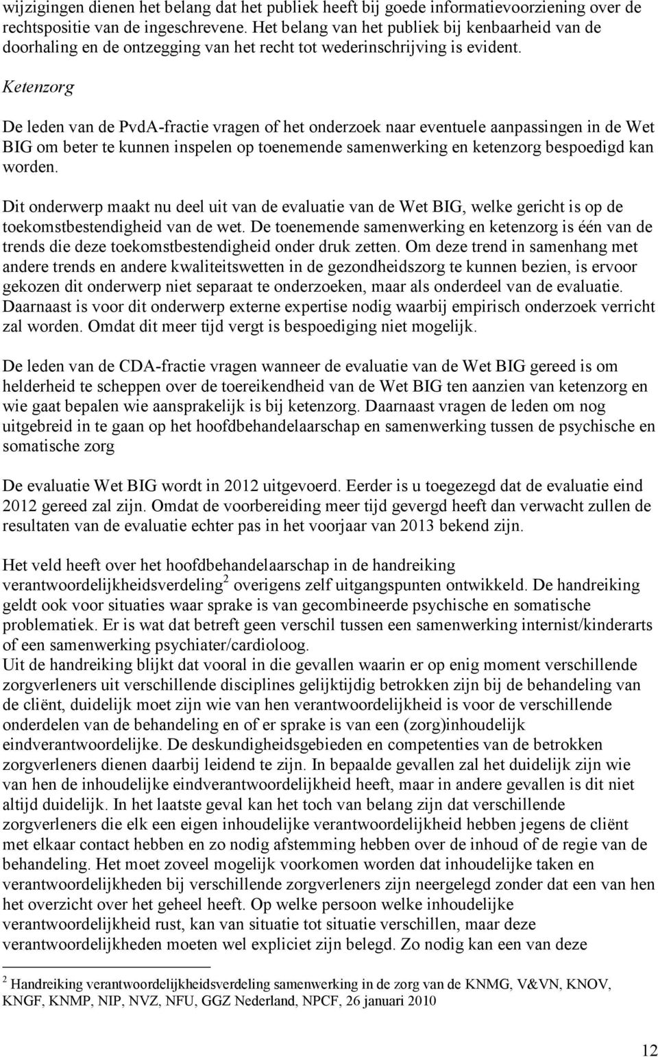 Ketenzorg De leden van de PvdA-fractie vragen of het onderzoek naar eventuele aanpassingen in de Wet BIG om beter te kunnen inspelen op toenemende samenwerking en ketenzorg bespoedigd kan worden.