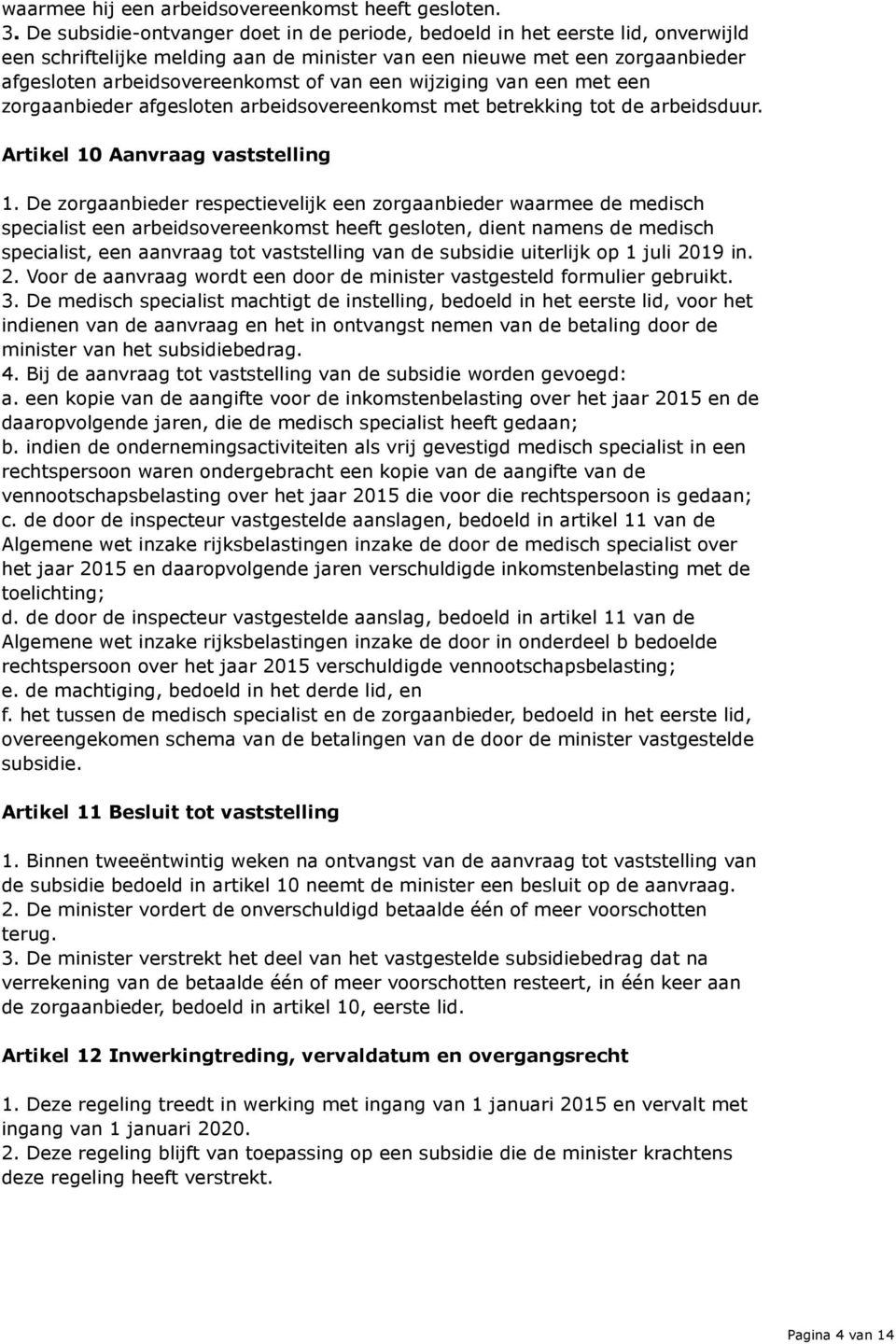 een wijziging van een met een zorgaanbieder afgesloten arbeidsovereenkomst met betrekking tot de arbeidsduur. Artikel 10 Aanvraag vaststelling 1.