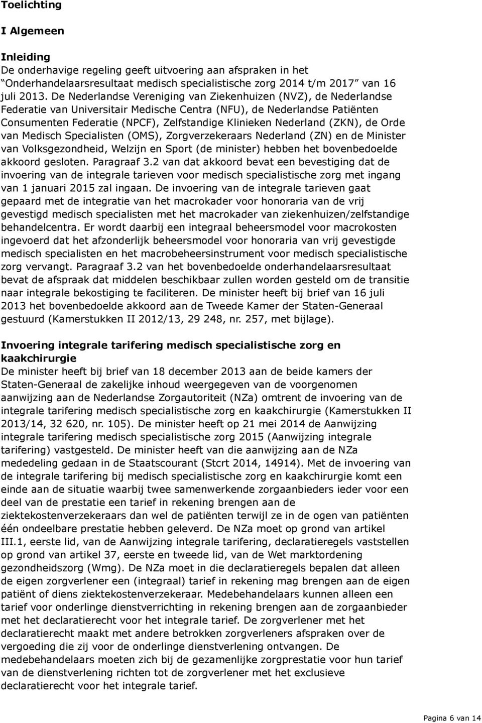 Nederland (ZKN), de Orde van Medisch Specialisten (OMS), Zorgverzekeraars Nederland (ZN) en de Minister van Volksgezondheid, Welzijn en Sport (de minister) hebben het bovenbedoelde akkoord gesloten.