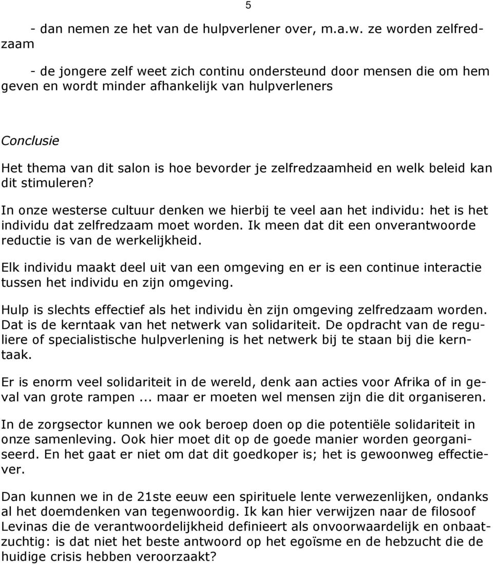 zelfredzaamheid en welk beleid kan dit stimuleren? In onze westerse cultuur denken we hierbij te veel aan het individu: het is het individu dat zelfredzaam moet worden.