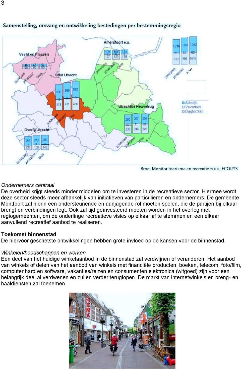 De gemeente Montfoort zal hierin een ondersteunende en aanjagende rol moeten spelen, die de partijen bij elkaar brengt en verbindingen legt.