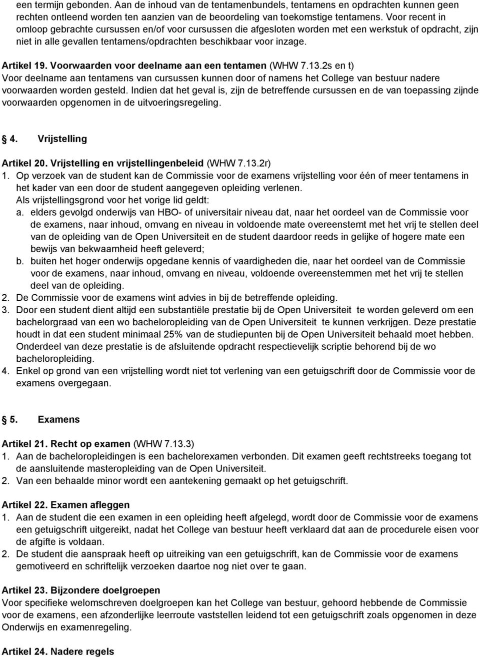 Voorwaarden voor deelname aan een tentamen (WHW 7.13.2s en t) Voor deelname aan tentamens van cursussen kunnen door of namens het College van bestuur nadere voorwaarden worden gesteld.