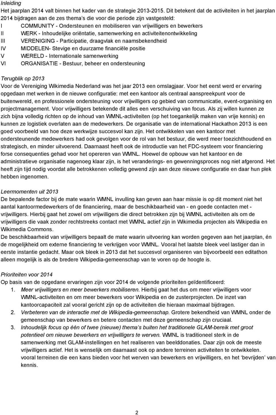 WERK Inhoudelijke oriëntatie, samenwerking en activiteitenontwikkeling III VERENIGING Participatie, draagvlak en naamsbekendheid IV MIDDELEN Stevige en duurzame financiële positie V WERELD