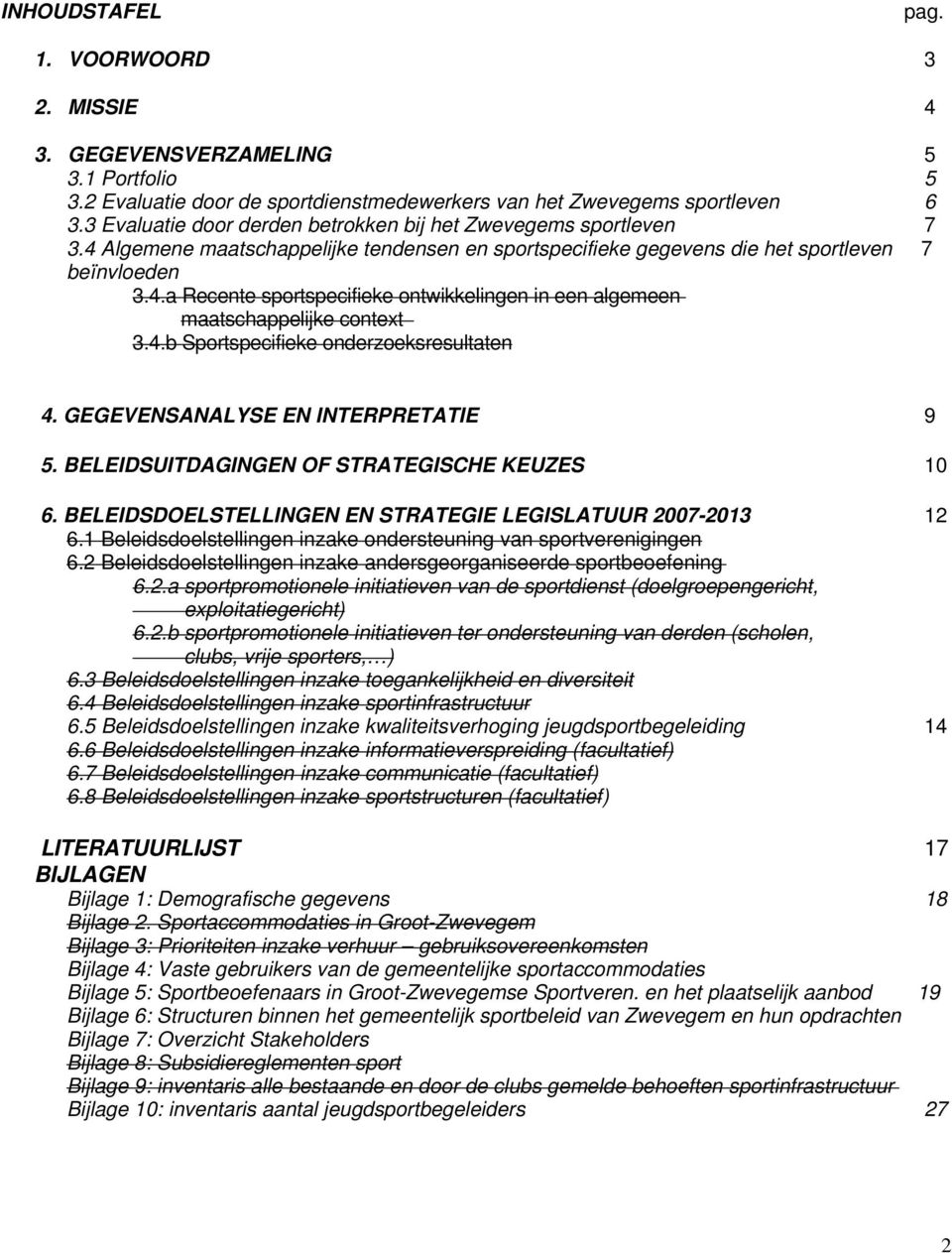 4.b Sprtspecifieke nderzeksresultaten 4. GEGEVENSANALYSE EN INTERPRETATIE 9 5. BELEIDSUITDAGINGEN OF STRATEGISCHE KEUZES 10 6. BELEIDSDOELSTELLINGEN EN STRATEGIE LEGISLATUUR 2007-2013 12 6.