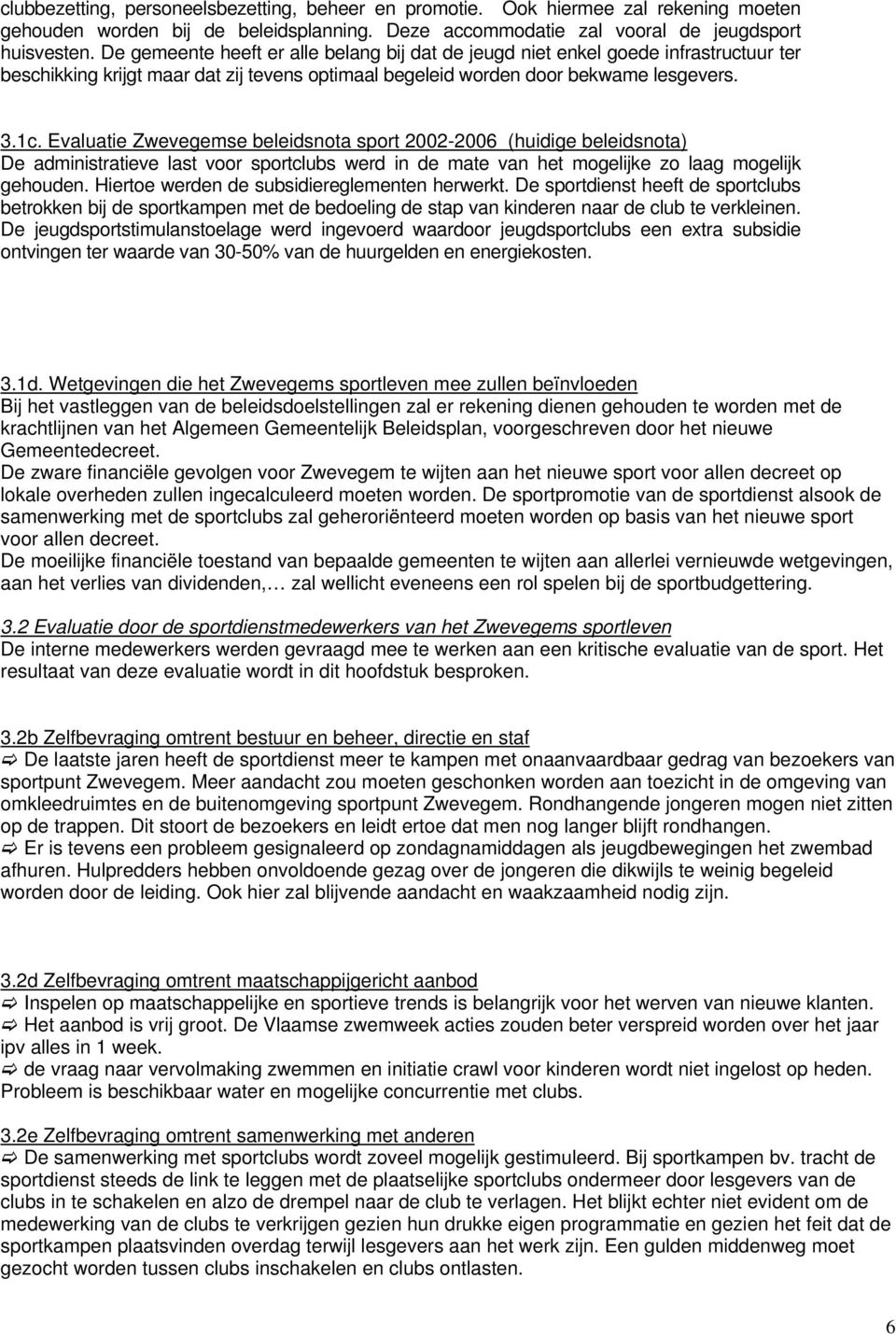 Evaluatie Zwevegemse beleidsnta sprt 2002-2006 (huidige beleidsnta) De administratieve last vr sprtclubs werd in de mate van het mgelijke z laag mgelijk gehuden.