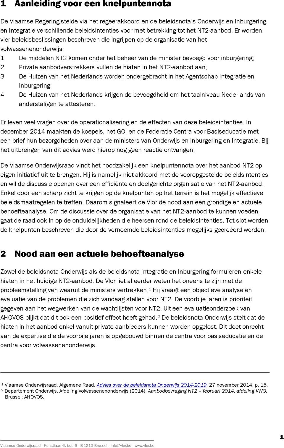 Er worden vier beleidsbeslissingen beschreven die ingrijpen op de organisatie van het volwassenenonderwijs: 1 De middelen NT2 komen onder het beheer van de minister bevoegd voor inburgering; 2