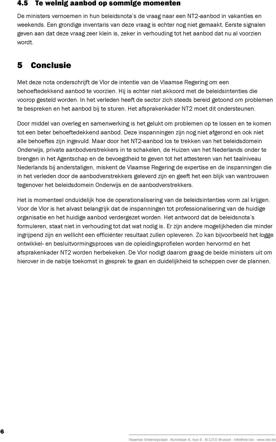 5 Conclusie Met deze nota onderschrijft de Vlor de intentie van de Vlaamse Regering om een behoeftedekkend aanbod te voorzien.