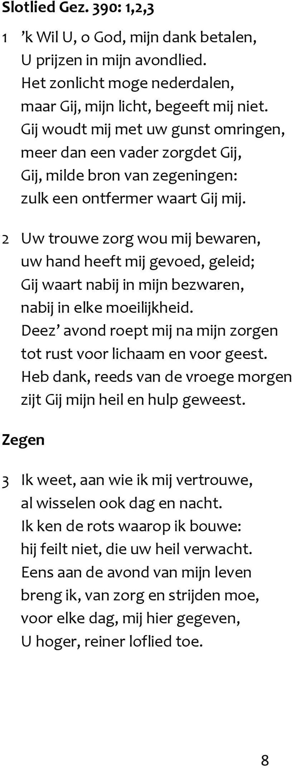 2 Uw trouwe zorg wou mij bewaren, uw hand heeft mij gevoed, geleid; Gij waart nabij in mijn bezwaren, nabij in elke moeilijkheid.