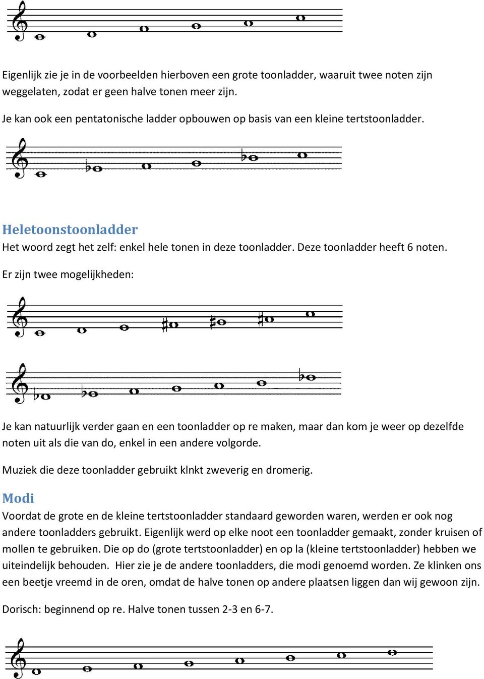 Er zijn twee mogelijkheden: Je kan natuurlijk verder gaan en een toonladder op re maken, maar dan kom je weer op dezelfde noten uit als die van do, enkel in een andere volgorde.