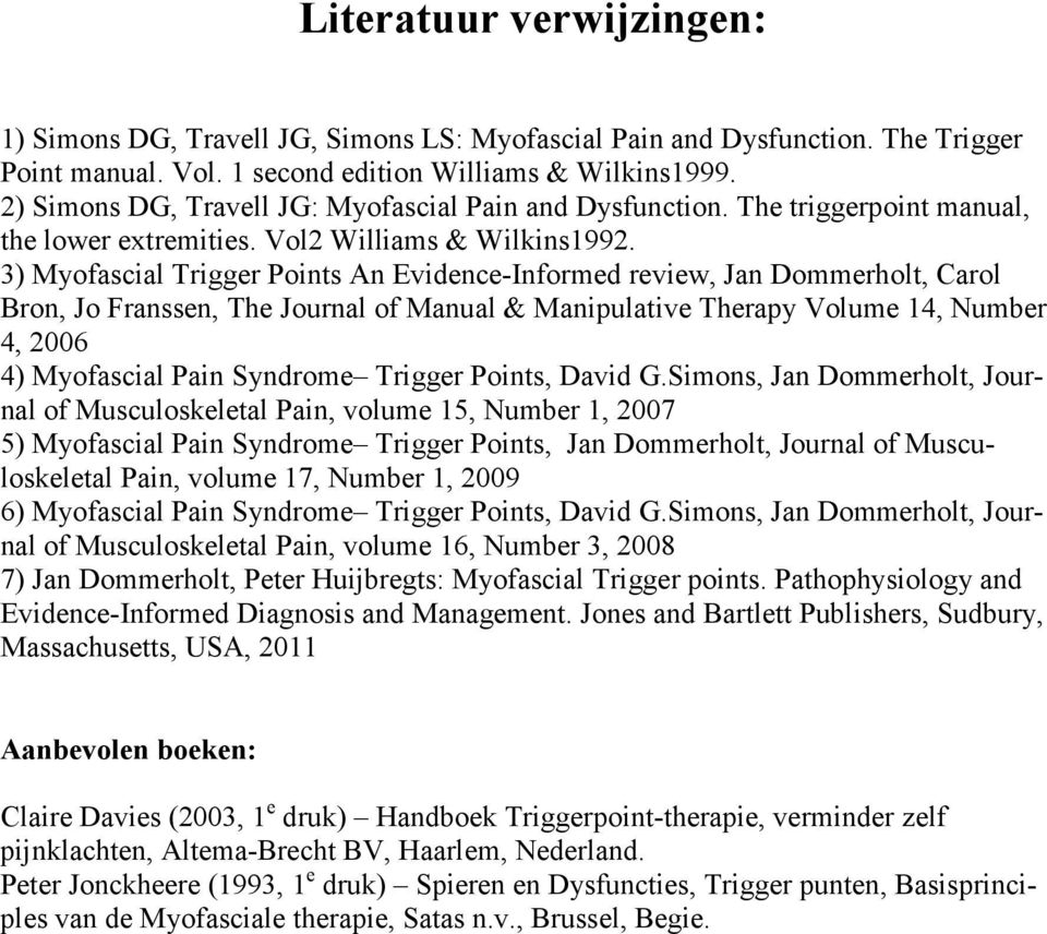 3) Myofascial Trigger Points An Evidence-Informed review, Jan Dommerholt, Carol Bron, Jo Franssen, The Journal of Manual & Manipulative Therapy Volume 14, Number 4, 2006 4) Myofascial Pain Syndrome