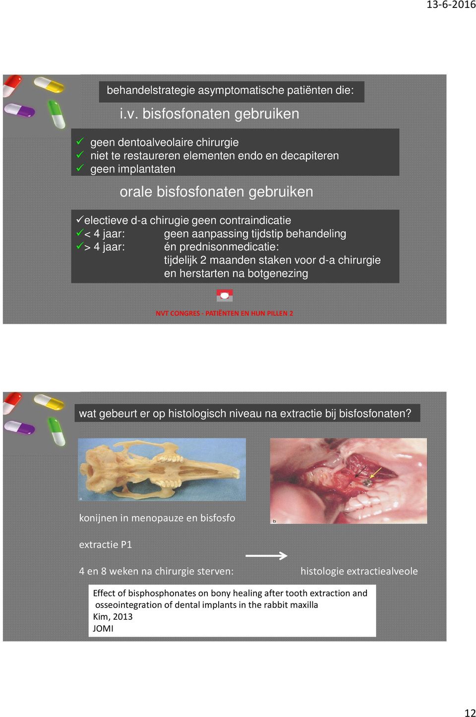 contraindicatie < 4 jaar: geen aanpassing tijdstip behandeling > 4 jaar: én prednisonmedicatie: tijdelijk 2 maanden staken voor d-a chirurgie en herstarten na botgenezing wat gebeurt