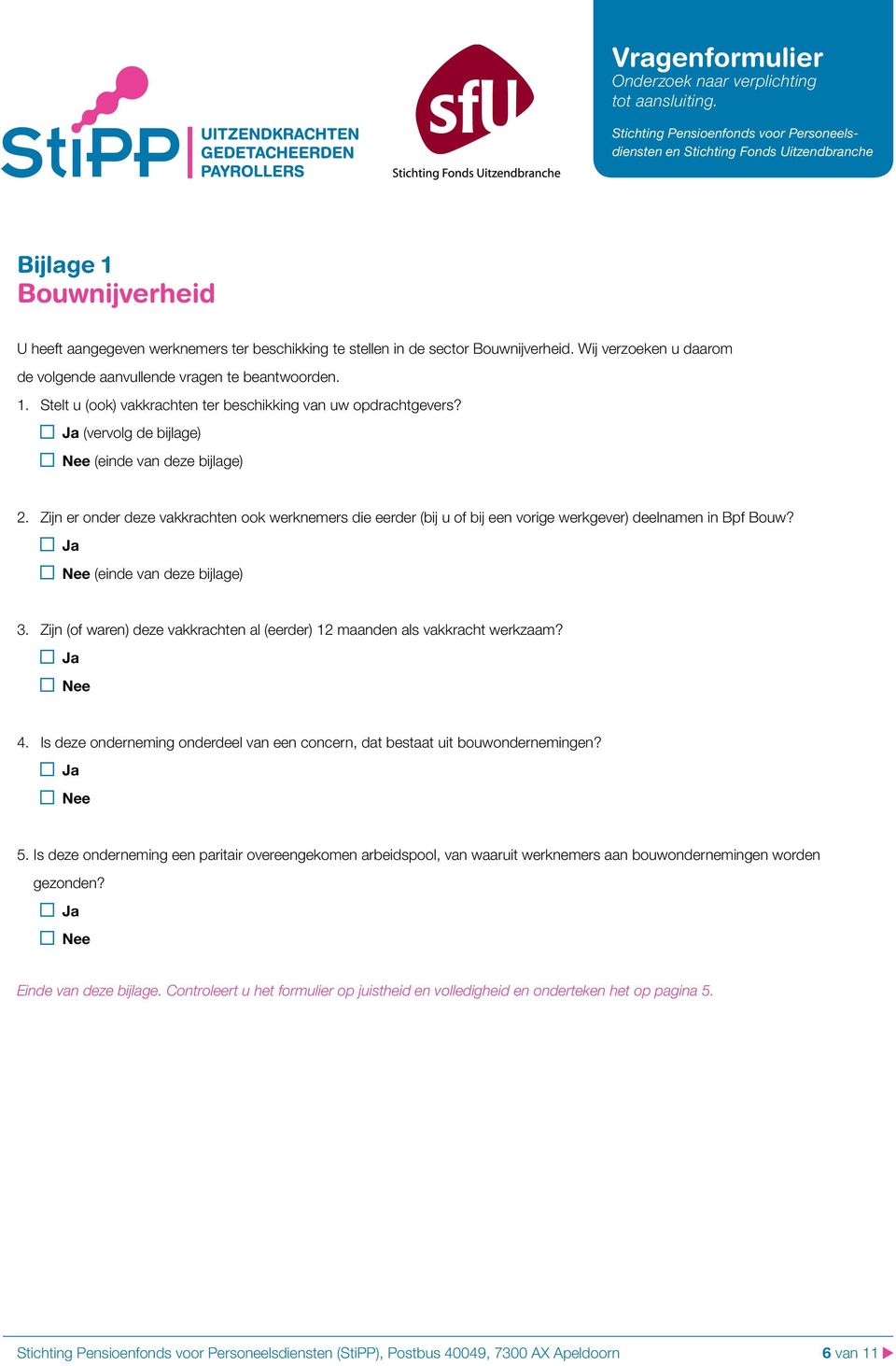 Zijn (of waren) deze vakkrachten al (eerder) 12 maanden als vakkracht werkzaam? 4. Is deze onderneming onderdeel van een concern, dat bestaat uit bouwondernemingen? 5.