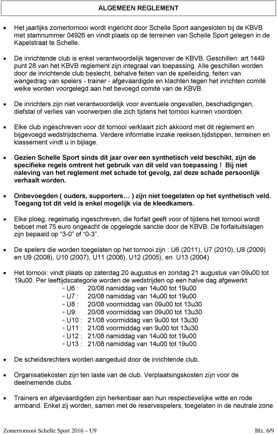 Alle geschillen worden door de inrichtende club beslecht, behalve feiten van de spelleiding, feiten van wangedrag van spelers - trainer - afgevaardigde en klachten tegen het inrichten comité welke