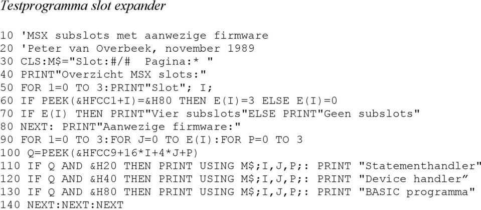 PRINT"Aanwezige firmware:" 90 FOR 1=0 TO 3:FOR J=0 TO E(I):FOR P=0 TO 3 100 Q=PEEK(&HFCC9+16*I+4*J+P) 110 IF Q AND &H20 THEN PRINT USING M$;I,J,P;: PRINT