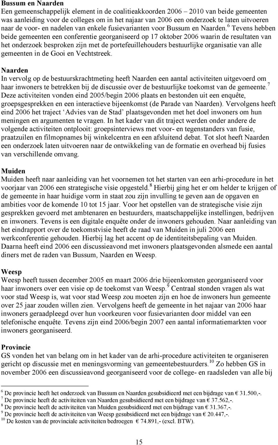 6 Tevens hebben beide gemeenten een conferentie georganiseerd op 17 oktober 2006 waarin de resultaten van het onderzoek besproken zijn met de portefeuillehouders bestuurlijke organisatie van alle