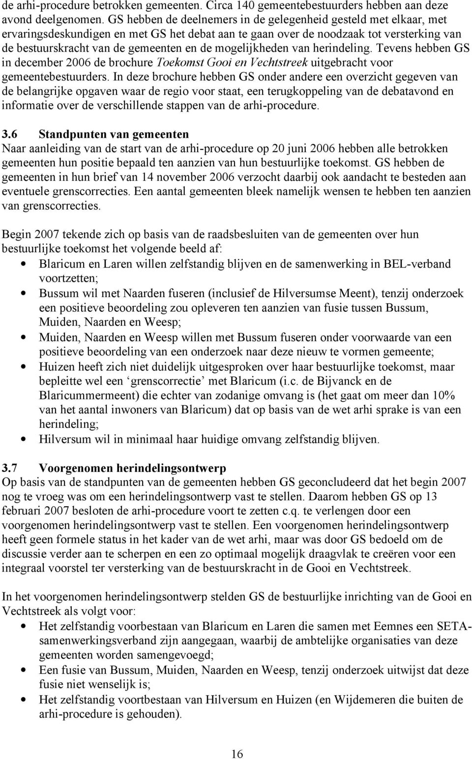 mogelijkheden van herindeling. Tevens hebben GS in december 2006 de brochure Toekomst Gooi en Vechtstreek uitgebracht voor gemeentebestuurders.