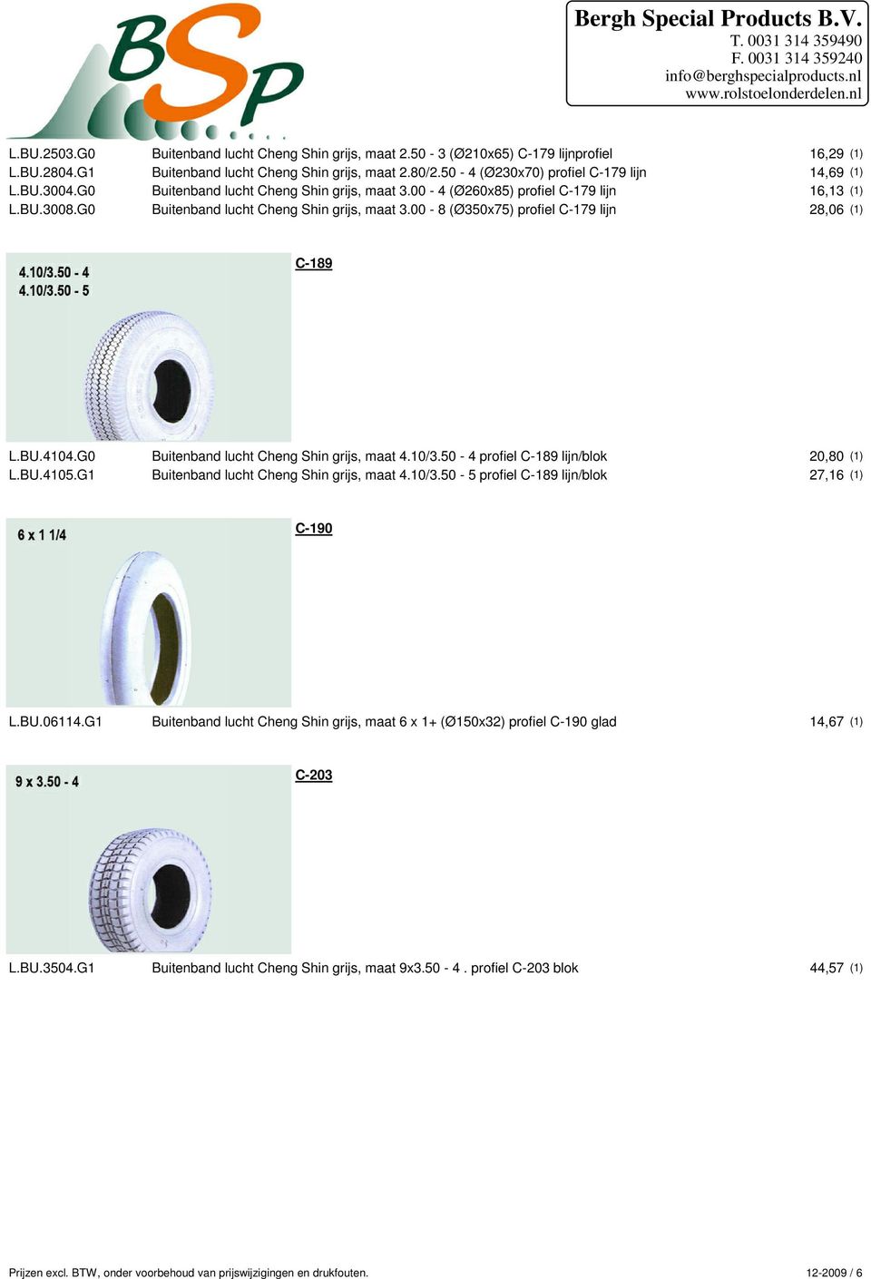 BU.4104.G0 Buitenband lucht Cheng Shin grijs, maat 4.10/3.50-4 profiel C-189 lijn/blok 20,80 (1) L.BU.4105.G1 Buitenband lucht Cheng Shin grijs, maat 4.10/3.50-5 profiel C-189 lijn/blok 27,16 (1) C-190 L.