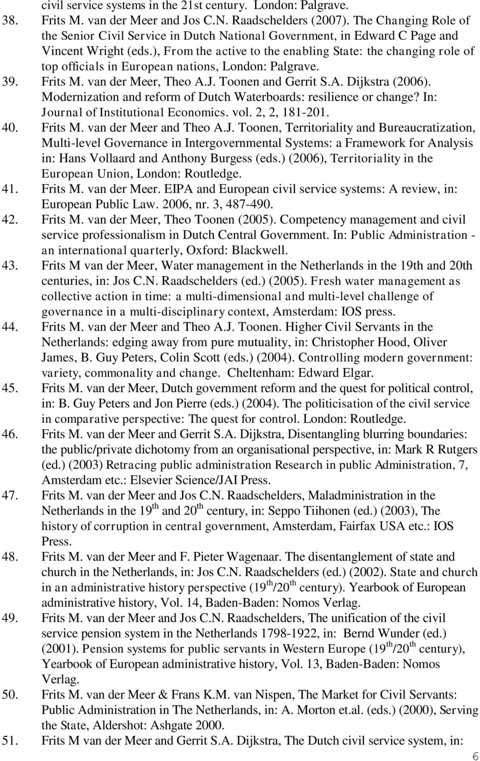 ), From the active to the enabling State: the changing role of top officials in European nations, London: Palgrave. 39. Frits M. van der Meer, Theo A.J. Toonen and Gerrit S.A. Dijkstra (2006).