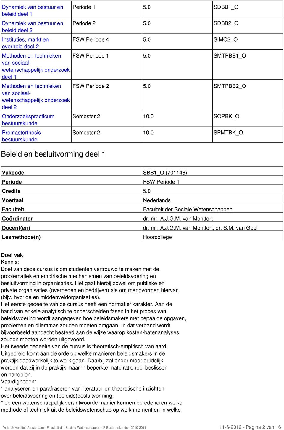 0 SDBB2_O FSW Periode 4 5.0 SIMO2_O FSW Periode 1 5.0 SMTPBB1_O FSW Periode 2 5.0 SMTPBB2_O Semester 2 10.0 SOPBK_O Semester 2 10.