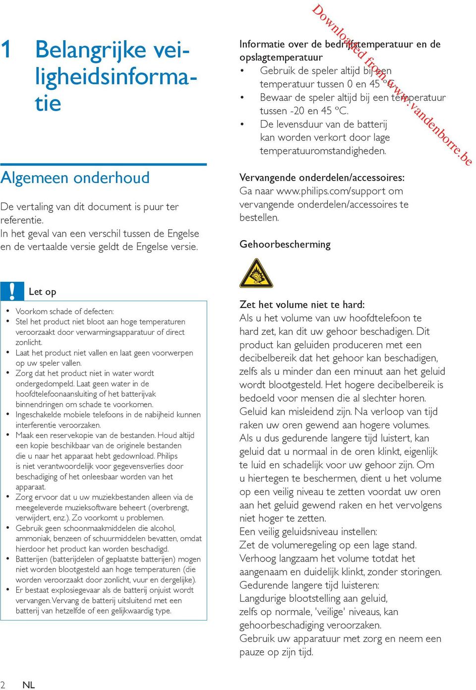 Informatie over de bedrijfstemperatuur en de opslagtemperatuur Gebruik de speler altijd bij een temperatuur tussen 0 en 45 ºC. Bewaar de speler altijd bij een temperatuur tussen -20 en 45 ºC.