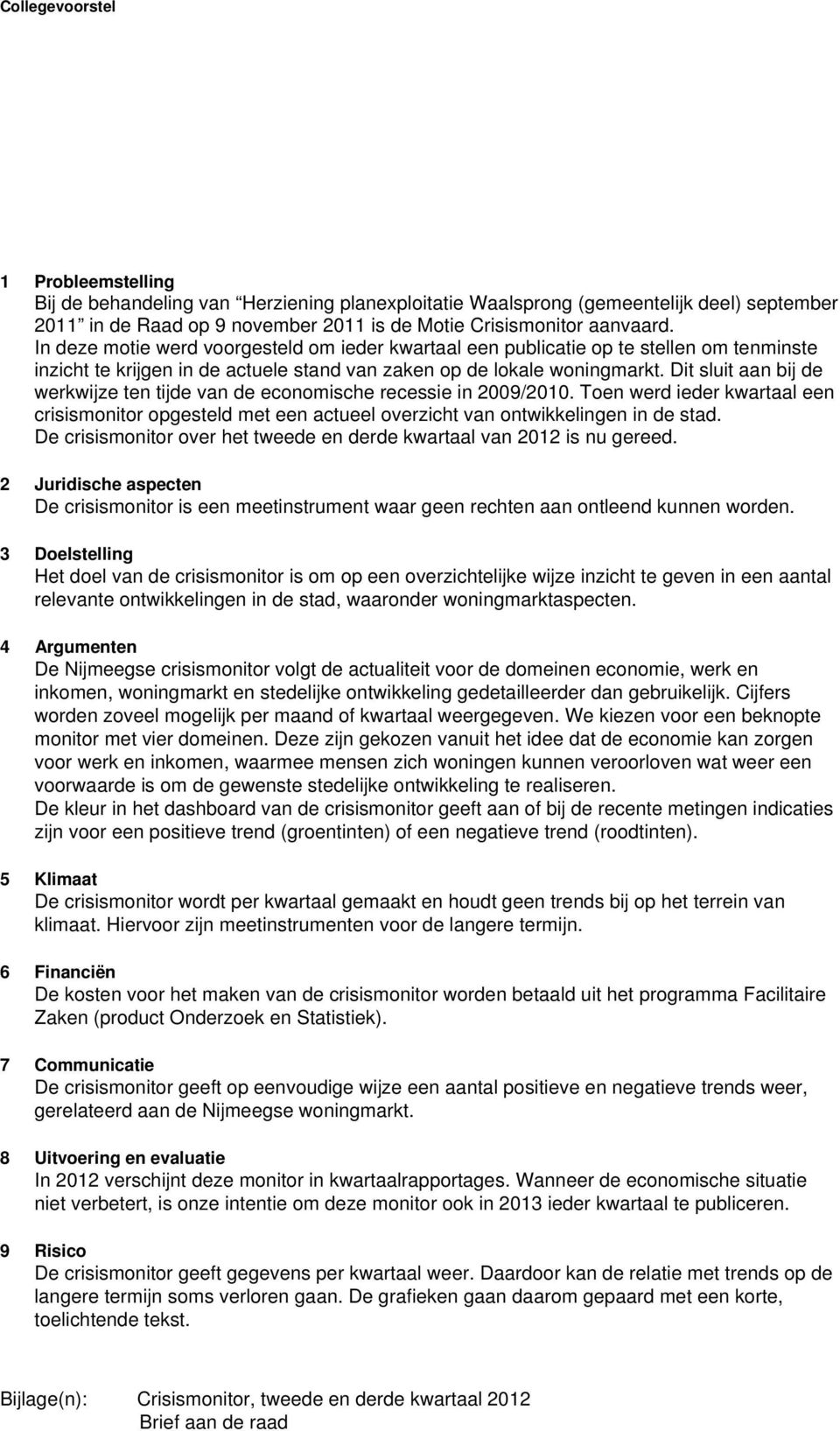 Dit sluit aan bij de werkwijze ten tijde van de economische recessie in 2009/2010. Toen werd ieder kwartaal een crisismonitor opgesteld met een actueel overzicht van ontwikkelingen in de stad.