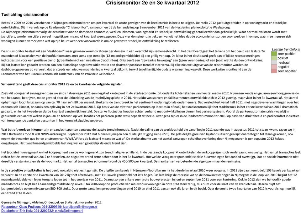 Dit in vervolg op de Raadsmotie Crisismonitor, aangenomen bij de behandeling op 9 november 2011 van de Herziening planexploitatie Waalsprong.