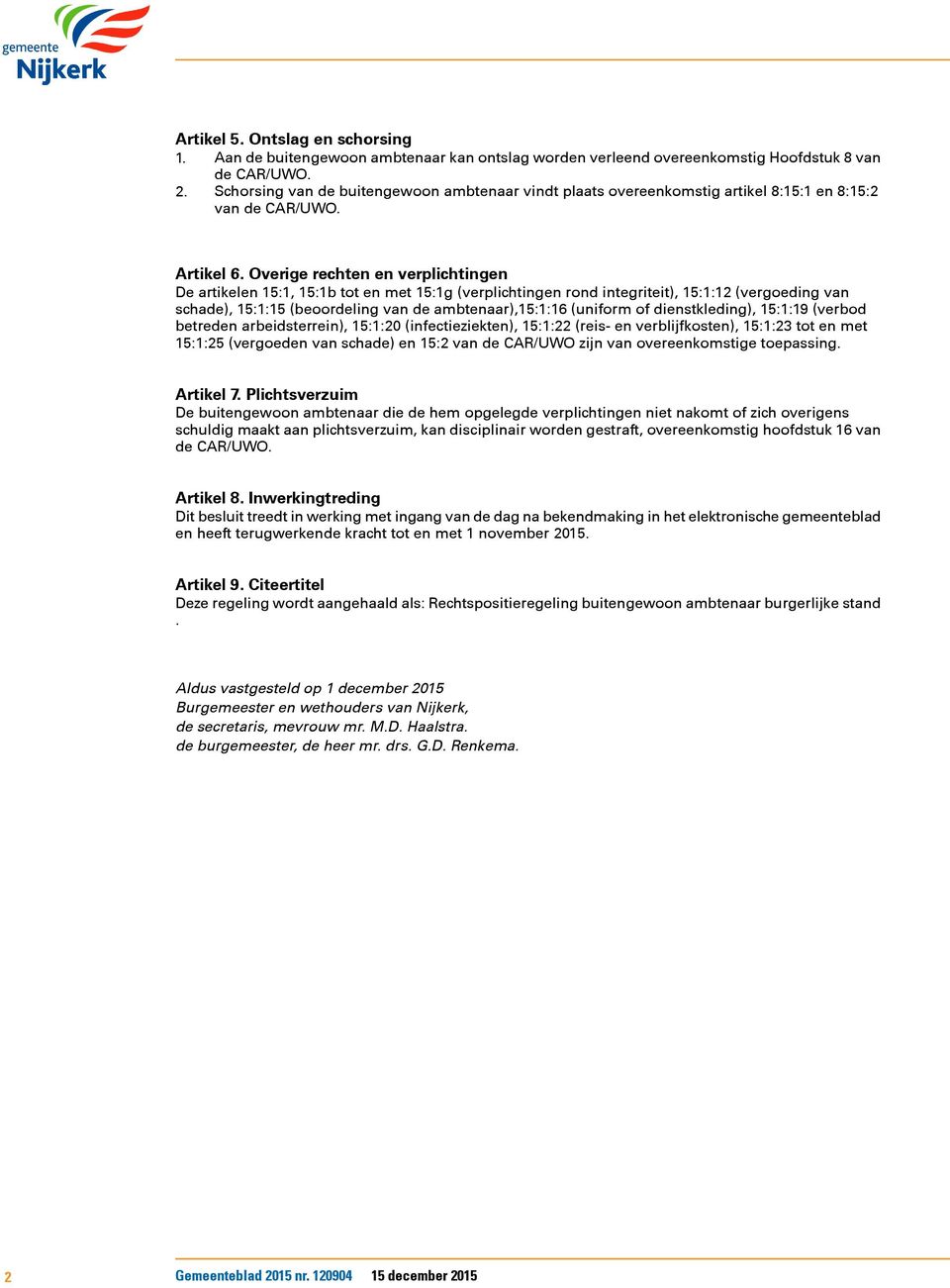 Overige rechten en verplichtingen De artikelen 15:1, 15:1b tot en met 15:1g (verplichtingen rond integriteit), 15:1:12 (vergoeding van schade), 15:1:15 (beoordeling van de ambtenaar),15:1:16 (uniform