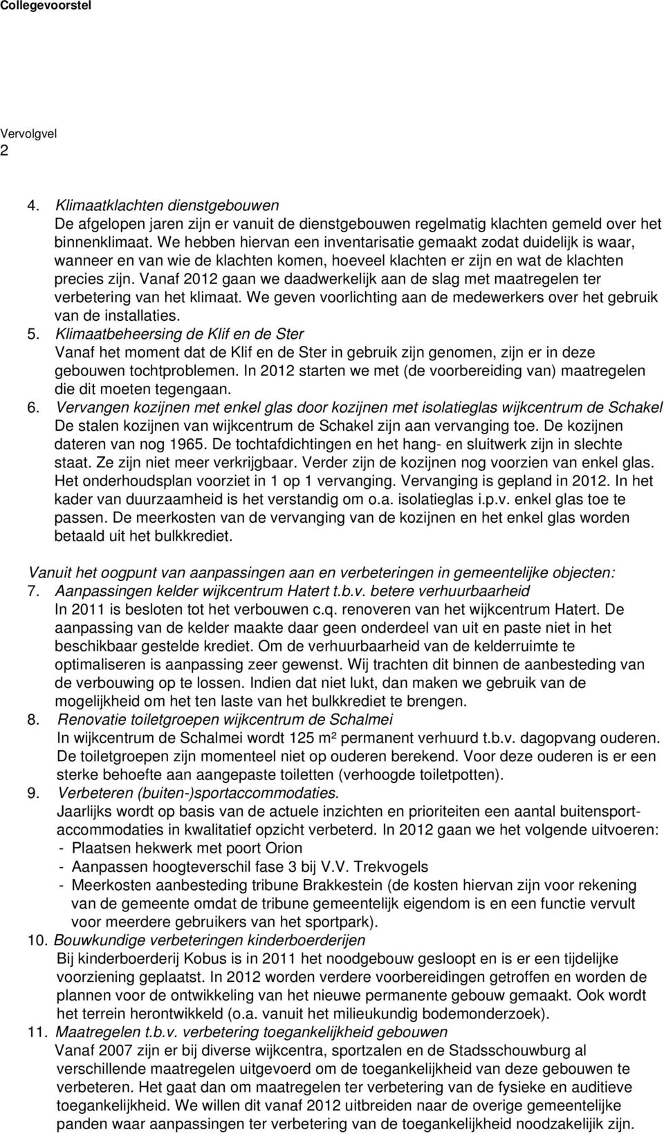 Vanaf 2012 gaan we daadwerkelijk aan de slag met maatregelen ter verbetering van het klimaat. We geven voorlichting aan de medewerkers over het gebruik van de installaties. 5.