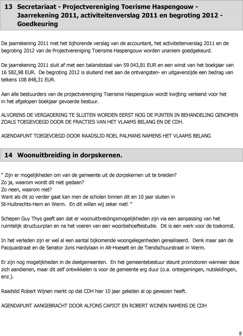 De jaarrekening 2011 sluit af met een balanstotaal van 59 043,81 EUR en een winst van het boekjaar van 16 582,98 EUR.