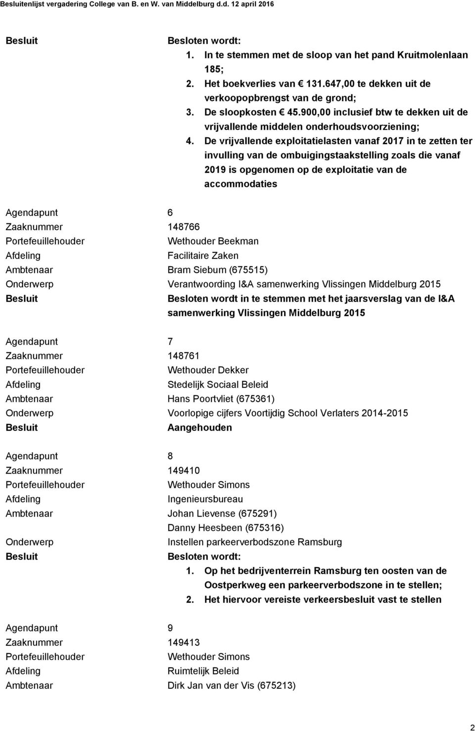 De vrijvallende exploitatielasten vanaf 2017 in te zetten ter invulling van de ombuigingstaakstelling zoals die vanaf 2019 is opgenomen op de exploitatie van de accommodaties Agendapunt 6 Zaaknummer