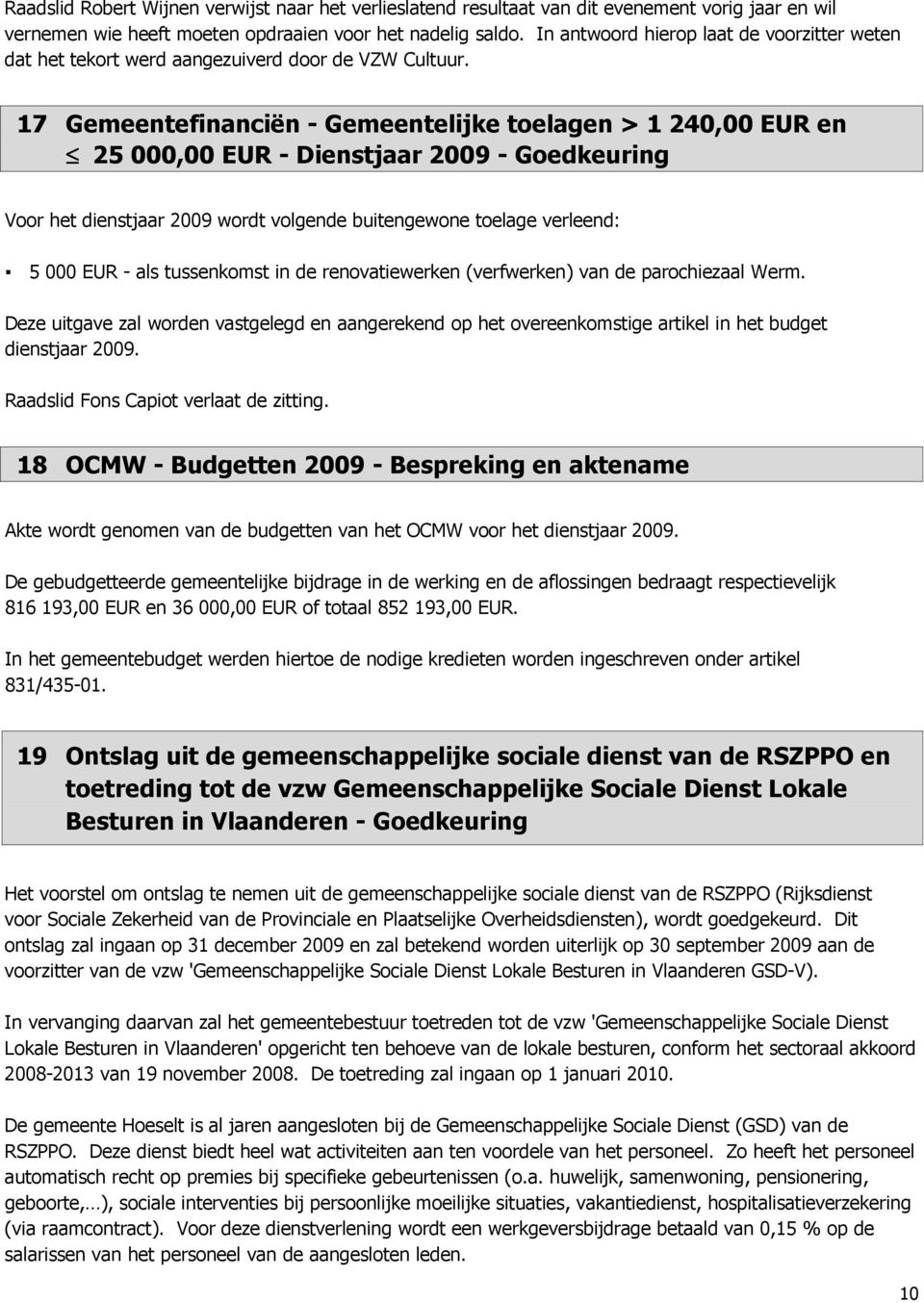 17 Gemeentefinanciën - Gemeentelijke toelagen > 1 240,00 EUR en 25 000,00 EUR - Dienstjaar 2009 - Goedkeuring Voor het dienstjaar 2009 wordt volgende buitengewone toelage verleend: 5 000 EUR - als