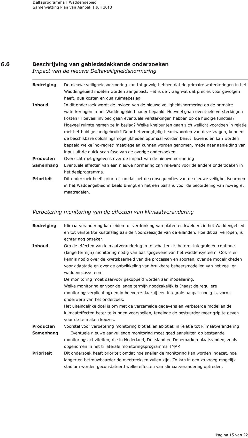 In dit onderzoek wordt de invloed van de nieuwe veiligheidsnormering op de primaire waterkeringen in het Waddengebied nader bepaald. Hoeveel gaan eventuele versterkingen kosten?