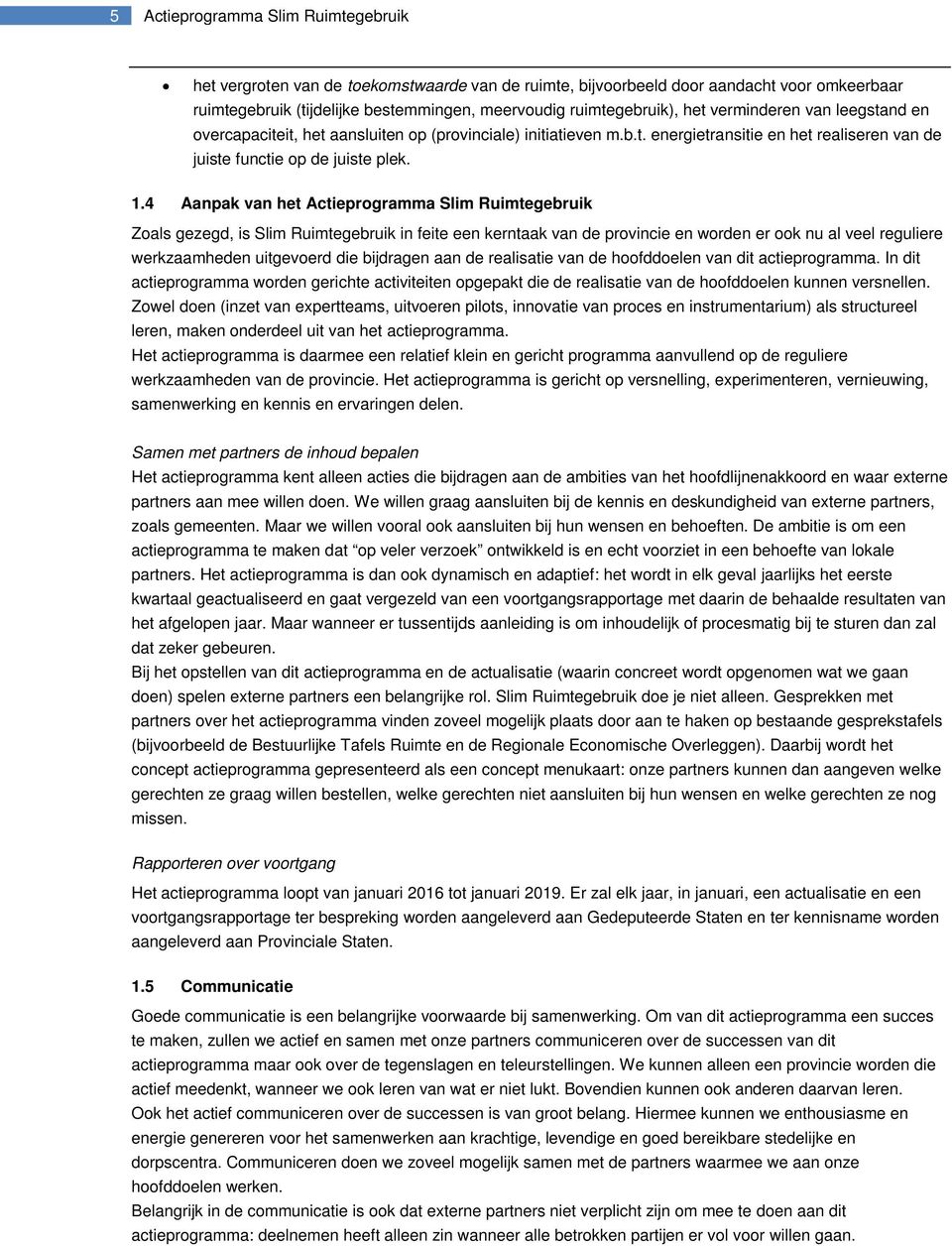 4 Aanpak van het Actieprogramma Slim Ruimtegebruik Zoals gezegd, is Slim Ruimtegebruik in feite een kerntaak van de provincie en worden er ook nu al veel reguliere werkzaamheden uitgevoerd die