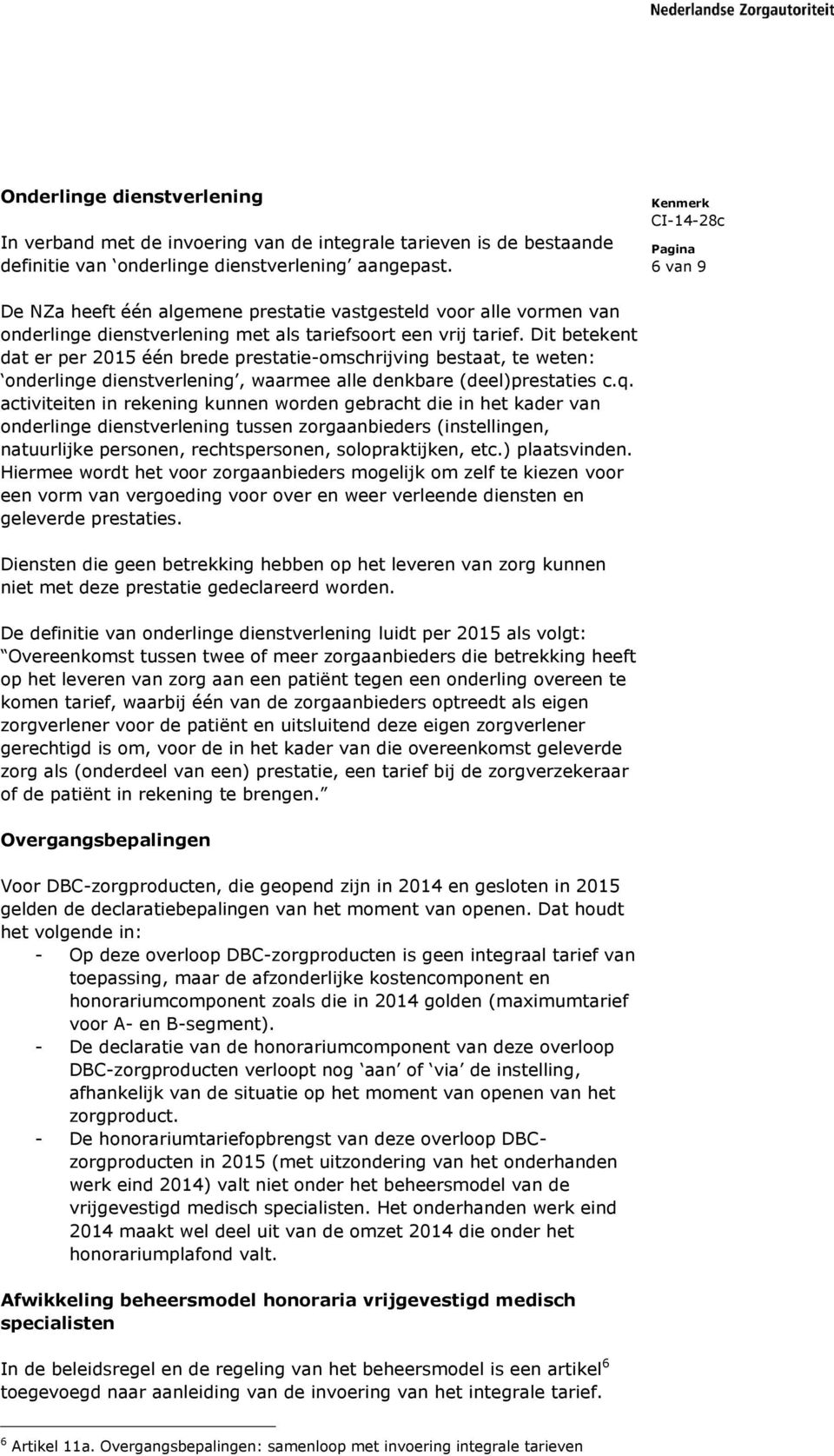 Dit betekent dat er per 2015 één brede prestatie-omschrijving bestaat, te weten: onderlinge dienstverlening, waarmee alle denkbare (deel)prestaties c.q.