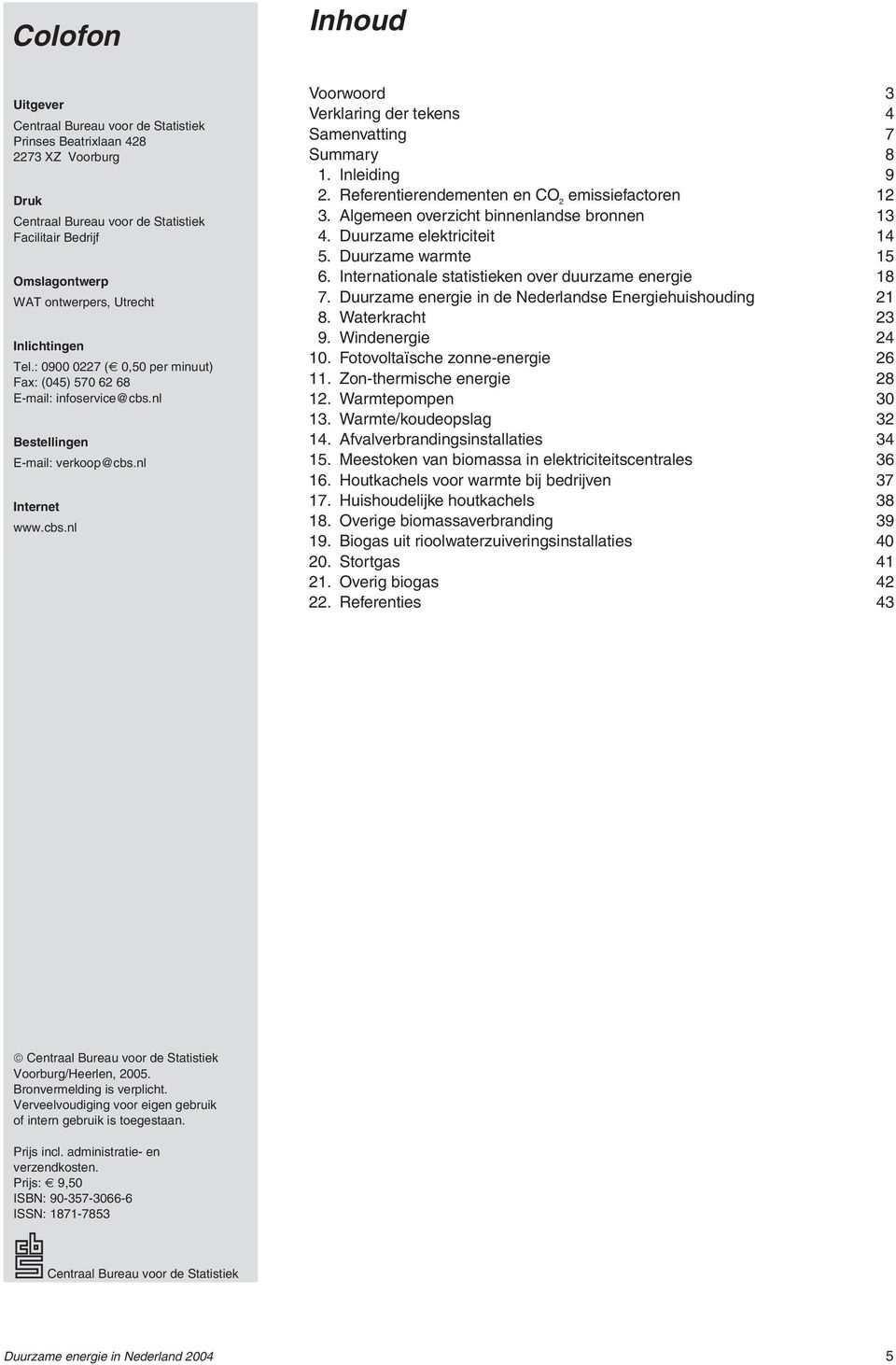 Inleiding 9 2. Referentierendementen en CO 2 emissiefactoren 12 3. Algemeen overzicht binnenlandse bronnen 13 4. Duurzame elektriciteit 14 5. Duurzame warmte 15 6.