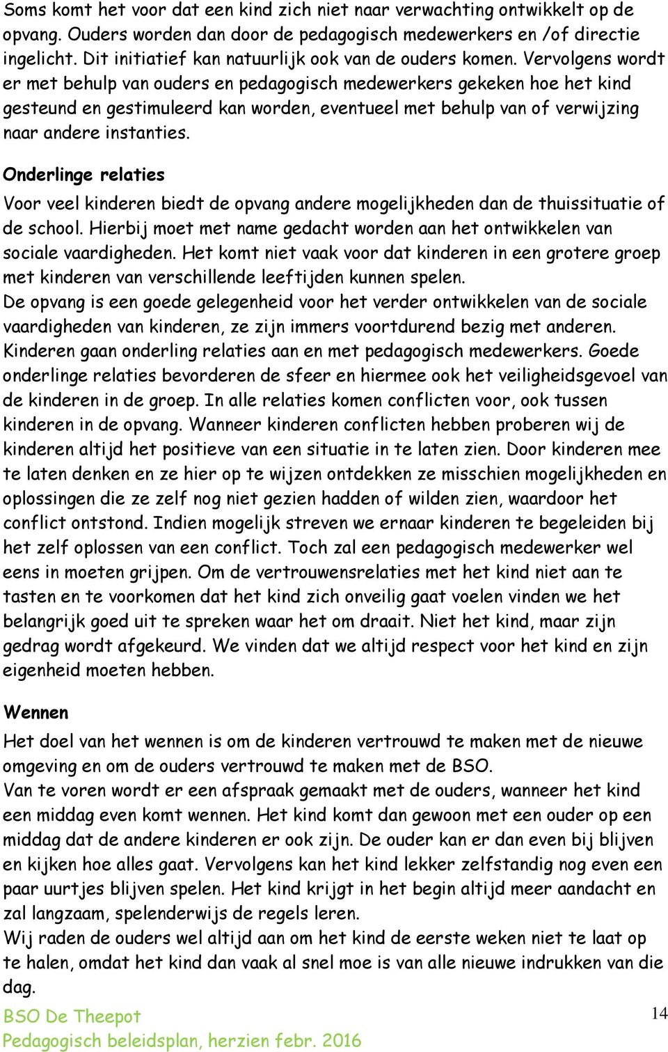 Vervolgens wordt er met behulp van ouders en pedagogisch medewerkers gekeken hoe het kind gesteund en gestimuleerd kan worden, eventueel met behulp van of verwijzing naar andere instanties.