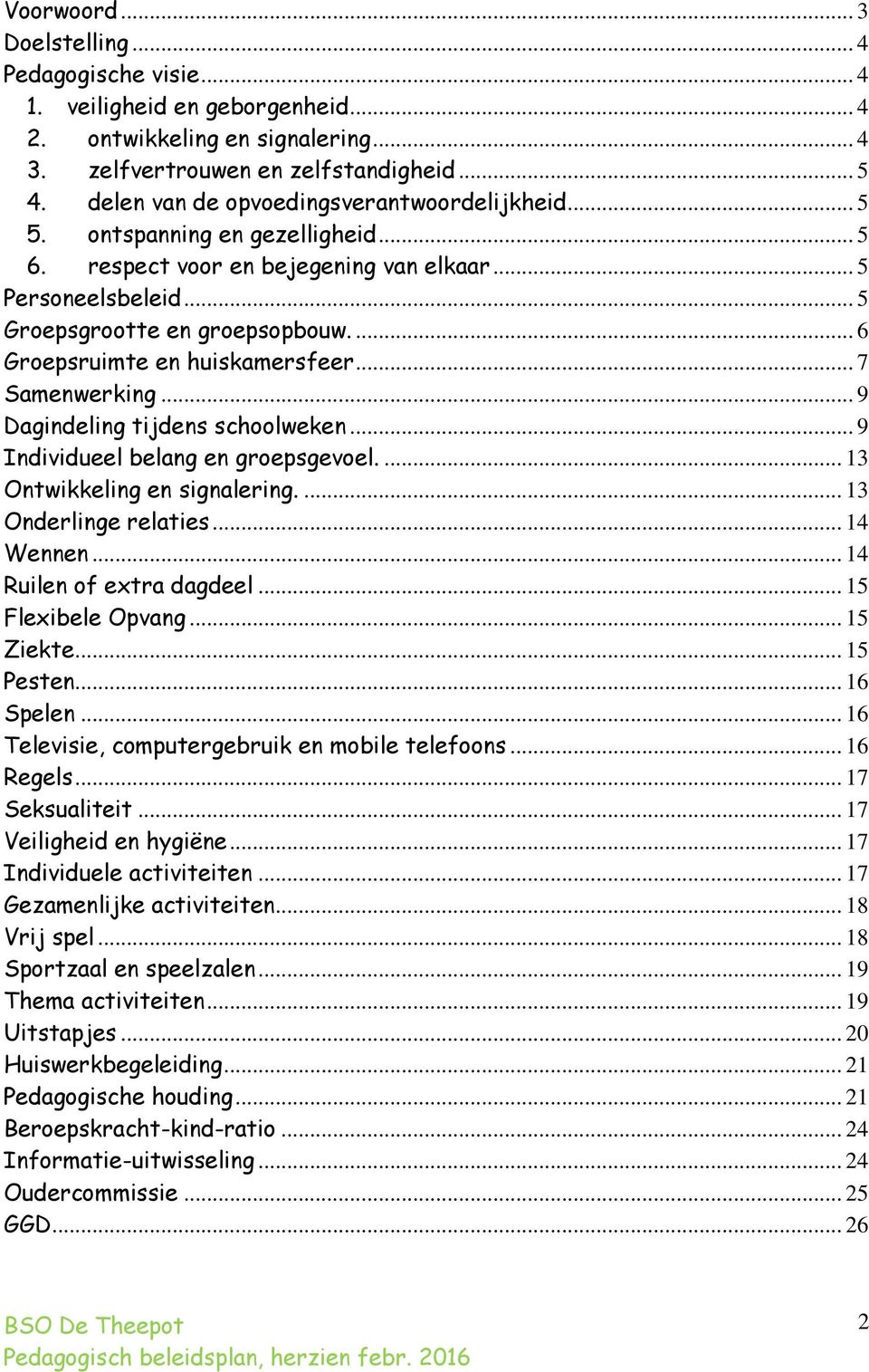 ... 6 Groepsruimte en huiskamersfeer... 7 Samenwerking... 9 Dagindeling tijdens schoolweken... 9 Individueel belang en groepsgevoel.... 13 Ontwikkeling en signalering.... 13 Onderlinge relaties.