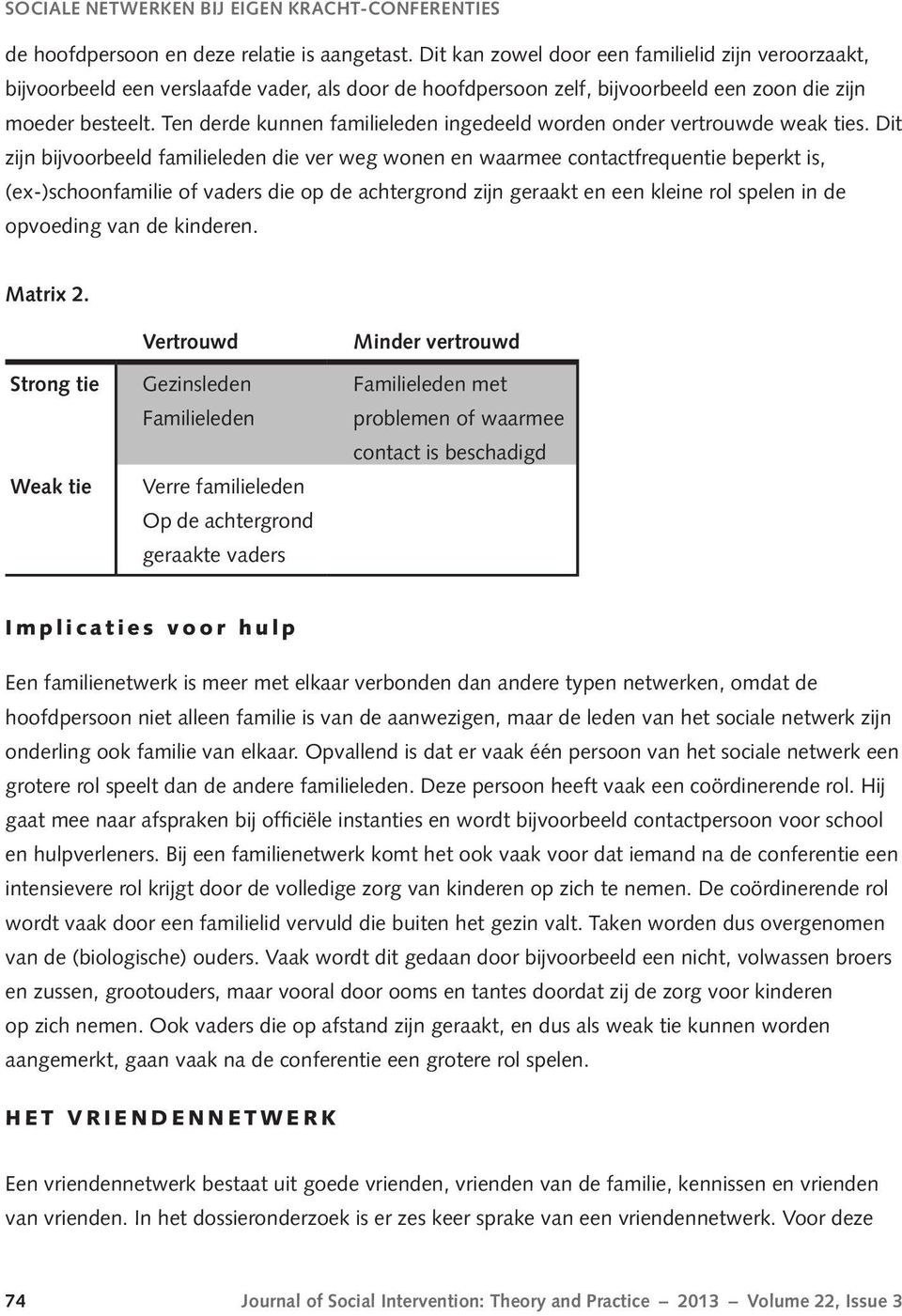 Ten derde kunnen familieleden ingedeeld worden onder vertrouwde weak ties.