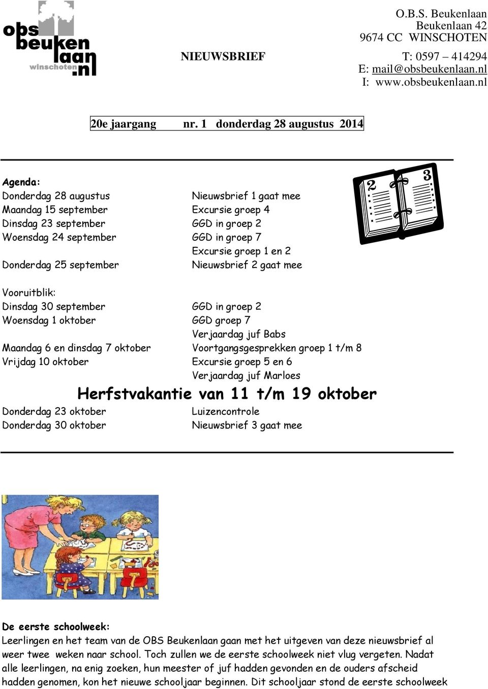 Excursie groep 1 en 2 Donderdag 25 september Nieuwsbrief 2 gaat mee Vooruitblik: Dinsdag 30 september GGD in groep 2 Woensdag 1 oktober GGD groep 7 Verjaardag juf Babs Maandag 6 en dinsdag 7 oktober