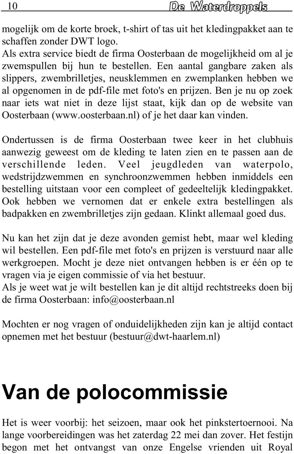 Een aantal gangbare zaken als slippers, zwembrilletjes, neusklemmen en zwemplanken hebben we al opgenomen in de pdf-file met foto's en prijzen.