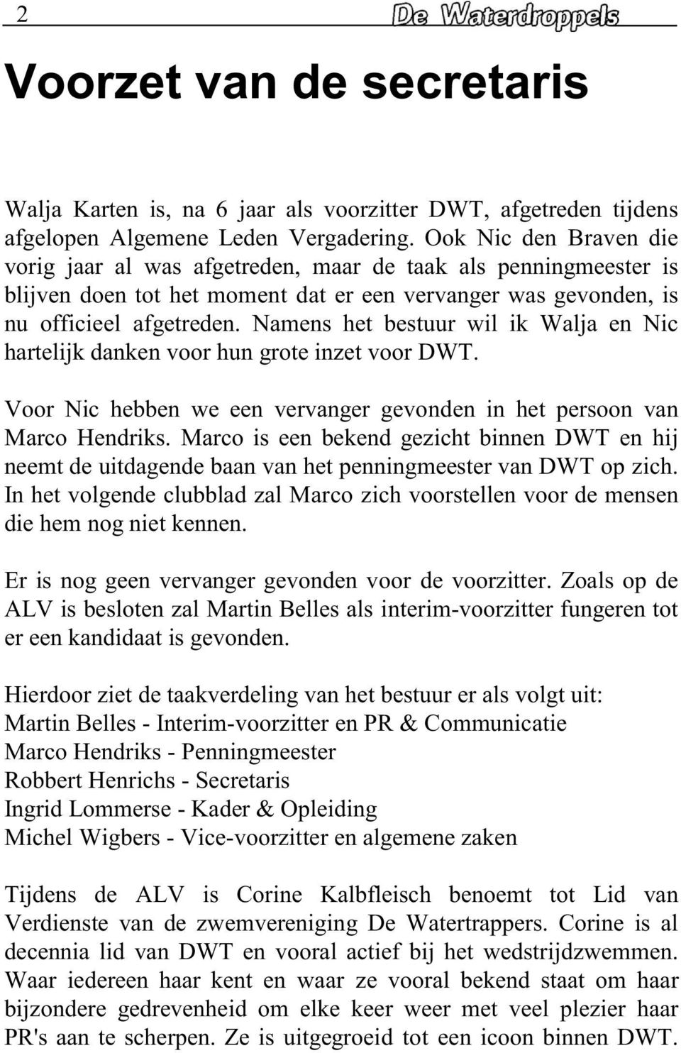 Namens het bestuur wil ik Walja en Nic hartelijk danken voor hun grote inzet voor DWT. Voor Nic hebben we een vervanger gevonden in het persoon van Marco Hendriks.