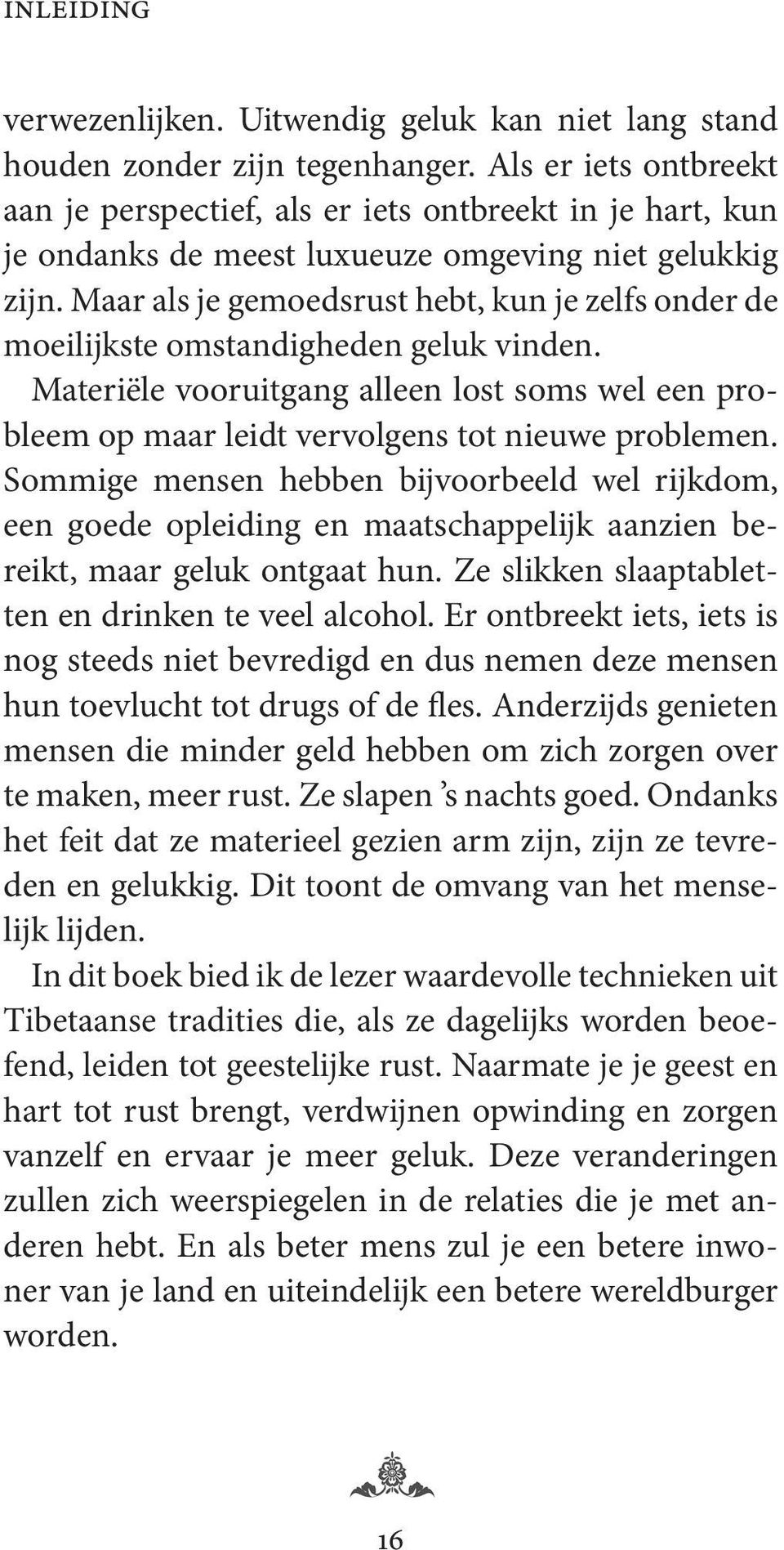 Maar als je gemoedsrust hebt, kun je zelfs onder de moeilijkste omstandigheden geluk vinden. Materiële vooruitgang alleen lost soms wel een probleem op maar leidt vervolgens tot nieuwe problemen.